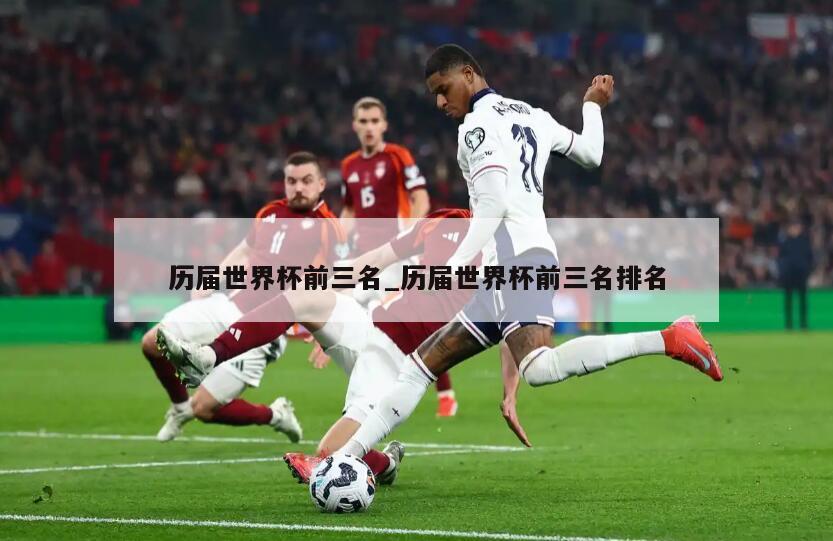 历届世界杯前三名_历届世界杯前三名排名