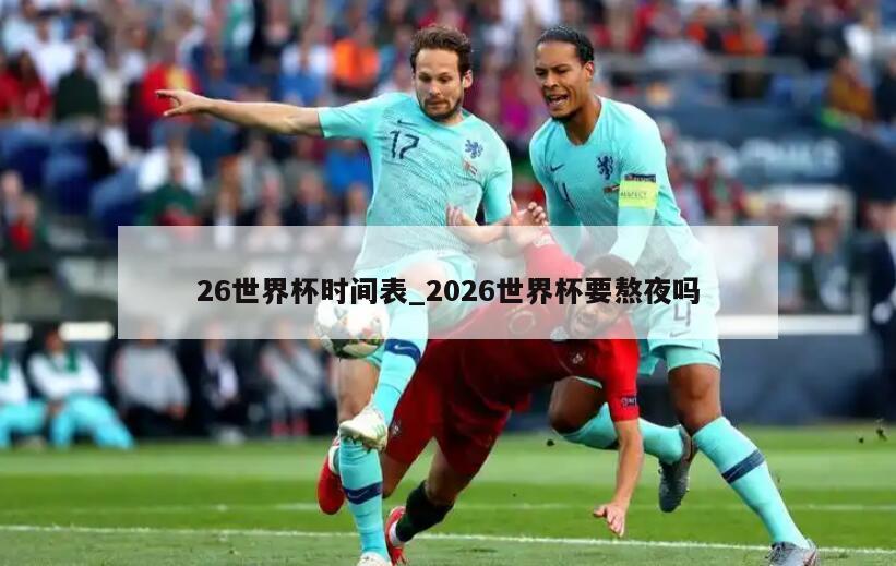 26世界杯时间表_2026世界杯要熬夜吗