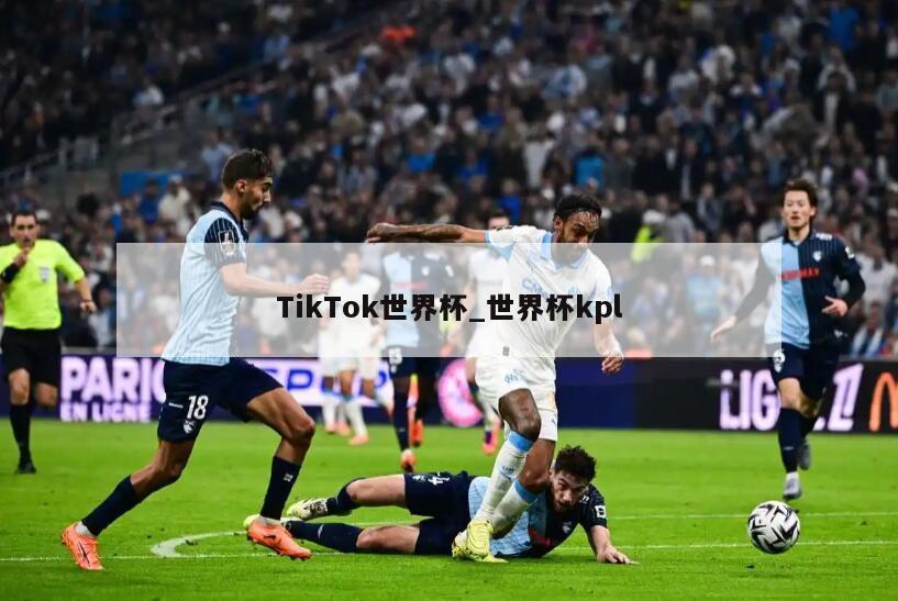 TikTok世界杯_世界杯kpl